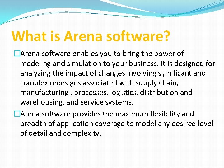 What is Arena software? �Arena software enables you to bring the power of modeling