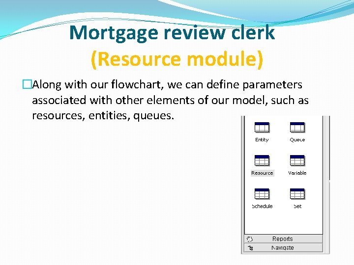 Mortgage review clerk (Resource module) �Along with our flowchart, we can define parameters associated