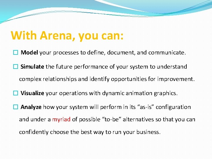 With Arena, you can: � Model your processes to define, document, and communicate. �