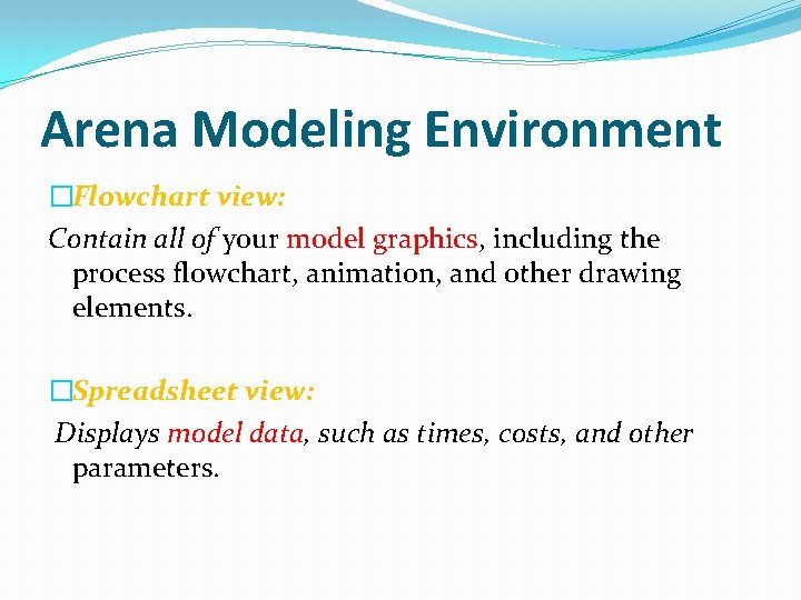 Arena Modeling Environment �Flowchart view: Contain all of your model graphics, including the process