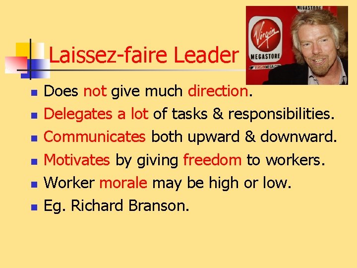 Laissez-faire Leader n n n Does not give much direction. Delegates a lot of