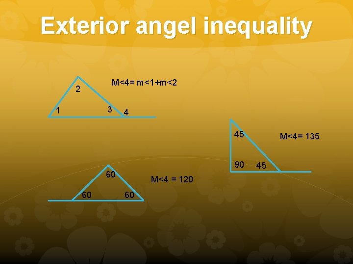 Exterior angel inequality M<4= m<1+m<2 2 3 1 4 45 90 60 60 M<4