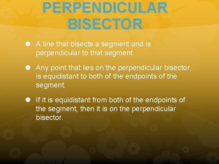 PERPENDICULAR BISECTOR A line that bisects a segment and is perpendicular to that segment.