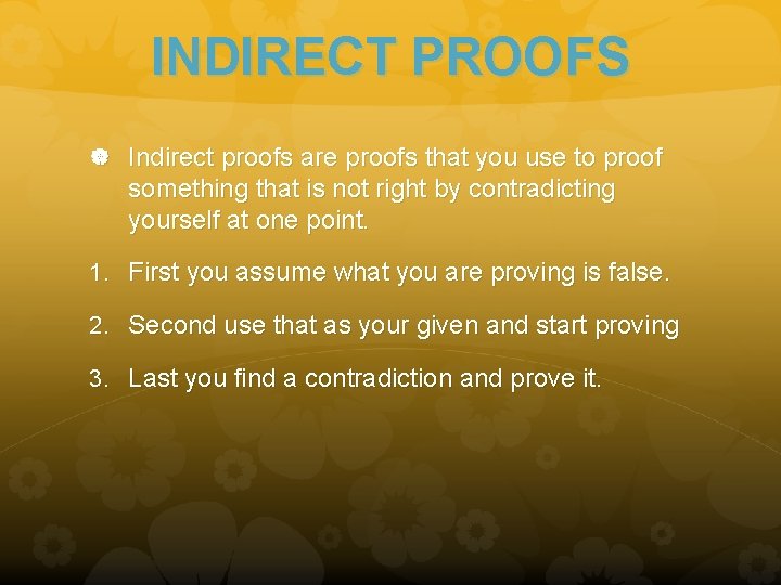 INDIRECT PROOFS Indirect proofs are proofs that you use to proof something that is