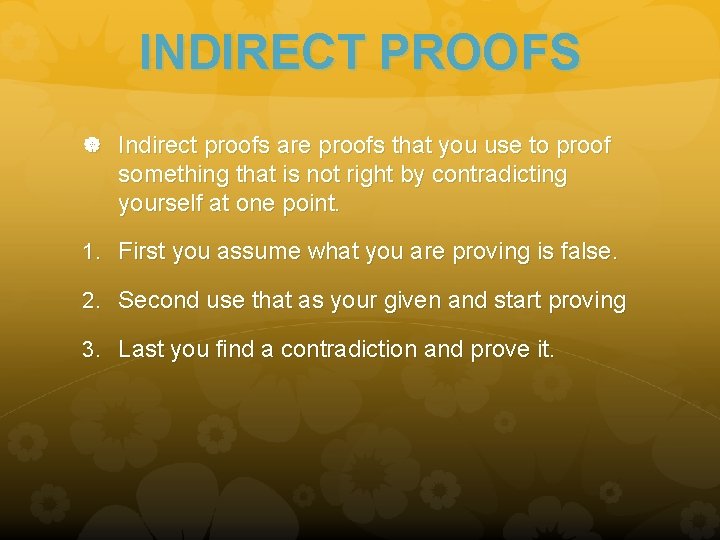 INDIRECT PROOFS Indirect proofs are proofs that you use to proof something that is