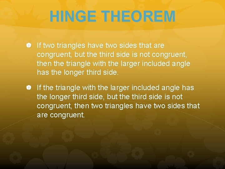 HINGE THEOREM If two triangles have two sides that are congruent, but the third