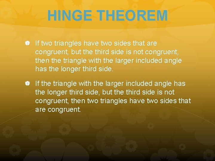 HINGE THEOREM If two triangles have two sides that are congruent, but the third