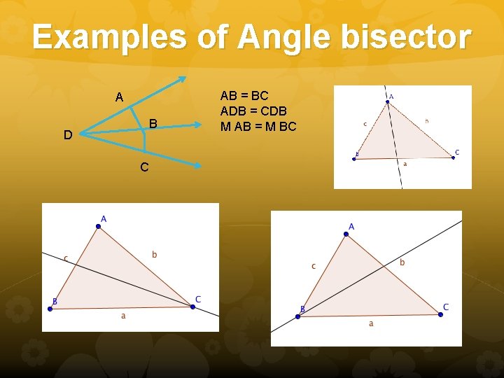 Examples of Angle bisector A B D C AB = BC ADB = CDB