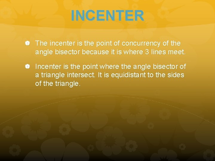 INCENTER The incenter is the point of concurrency of the angle bisector because it