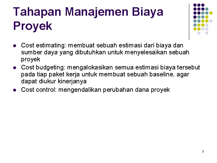 Tahapan Manajemen Biaya Proyek l l l Cost estimating: membuat sebuah estimasi dari biaya