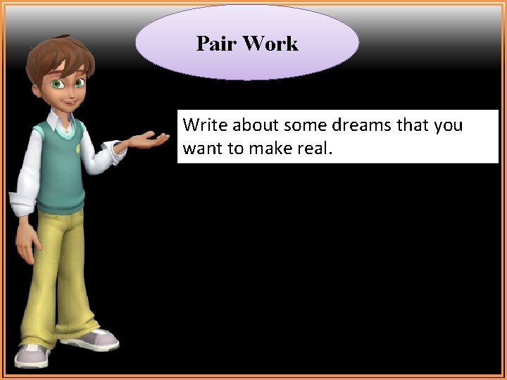 Pair Work Write about some dreams that you want to make real. 