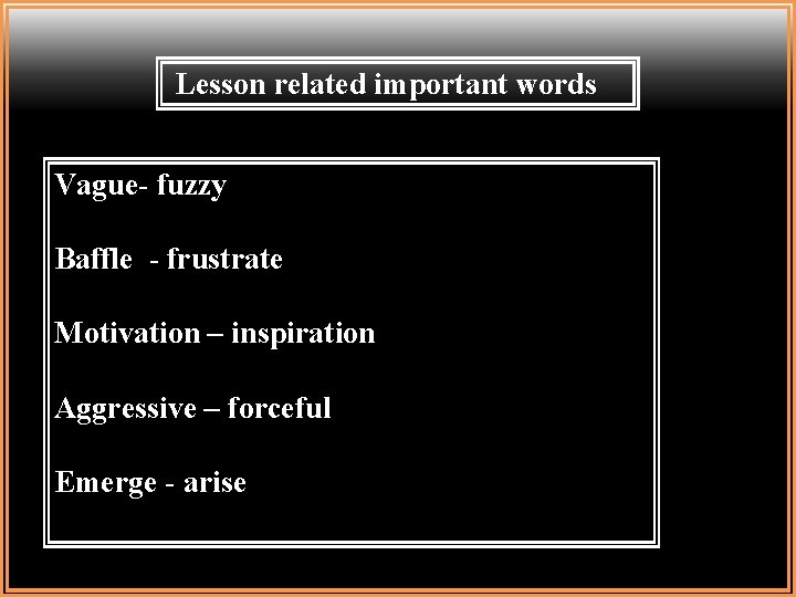 Lesson related important words Vague- fuzzy Baffle - frustrate Motivation – inspiration Aggressive –