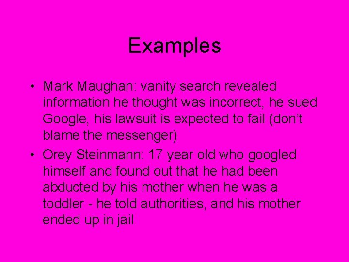 Examples • Mark Maughan: vanity search revealed information he thought was incorrect, he sued