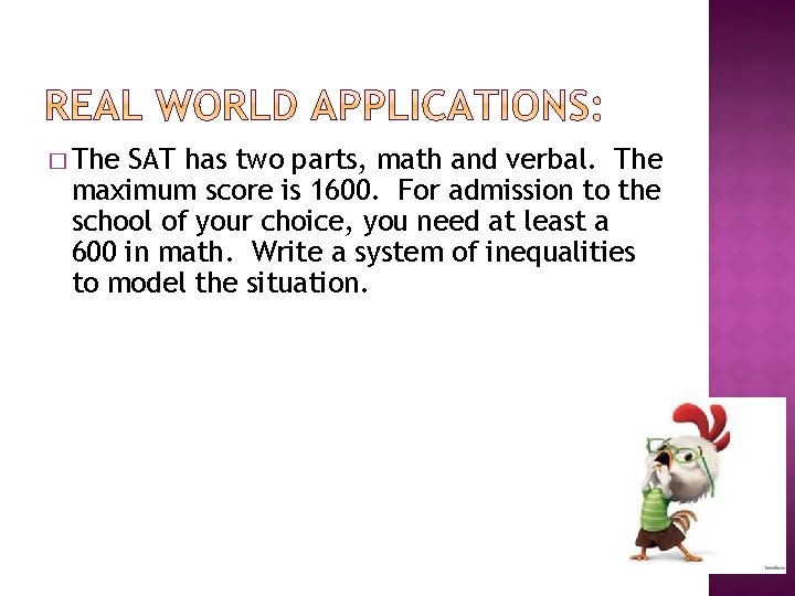 � The SAT has two parts, math and verbal. The maximum score is 1600. � The SAT has two parts, math and verbal. The maximum score is 1600.