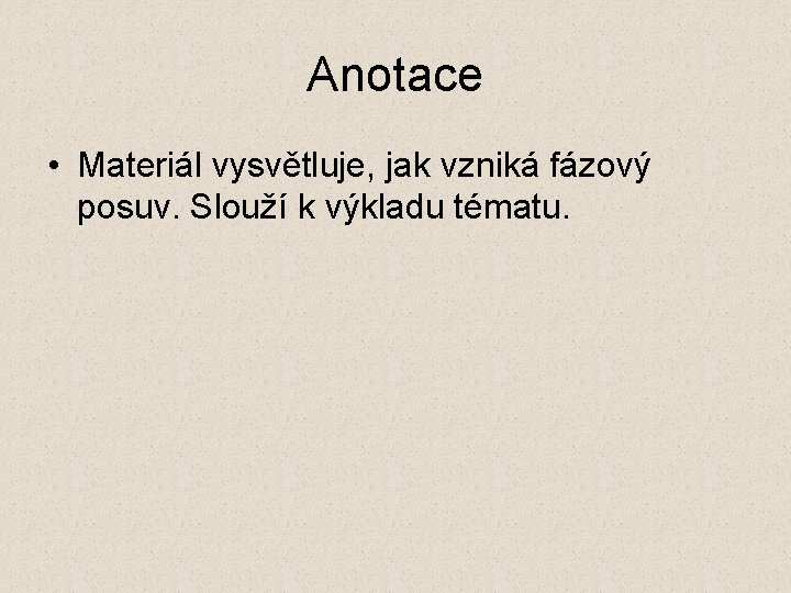 Anotace • Materiál vysvětluje, jak vzniká fázový posuv. Slouží k výkladu tématu. 