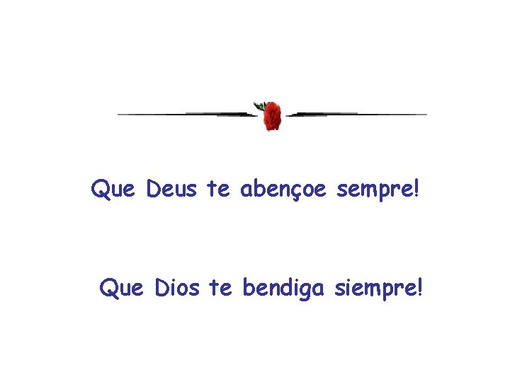 Que Deus te abençoe sempre! Que Dios te bendiga siempre! 