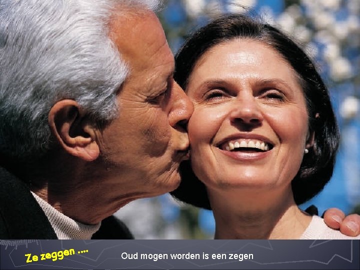 . … n e g g Ze ze Oud mogen worden is een zegen