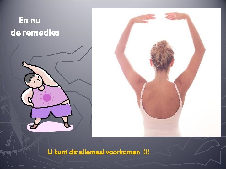 En nu de remedies U kunt dit allemaal voorkomen !!! 