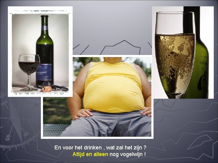 En voor het drinken , wat zal het zijn ? Altijd en alleen nog