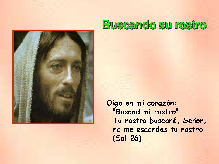 Oigo en mi corazón: "Buscad mi rostro". Tu rostro buscaré, Señor, no me escondas