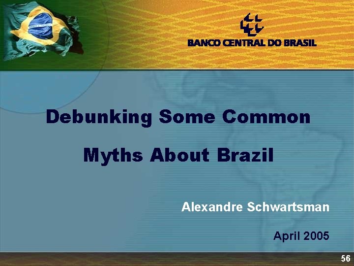 Debunking Some Common Myths About Brazil Alexandre Schwartsman April 2005 56 