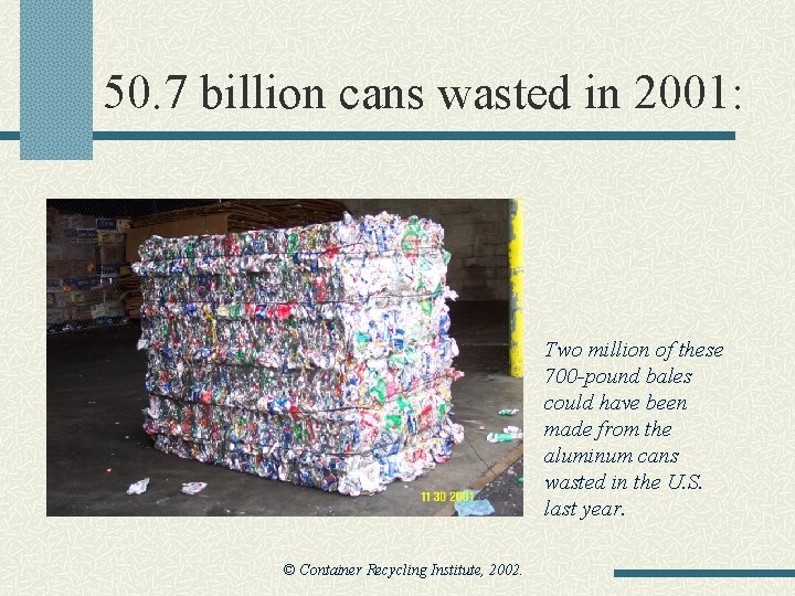 50. 7 billion cans wasted in 2001: Two million of these 700 -pound bales