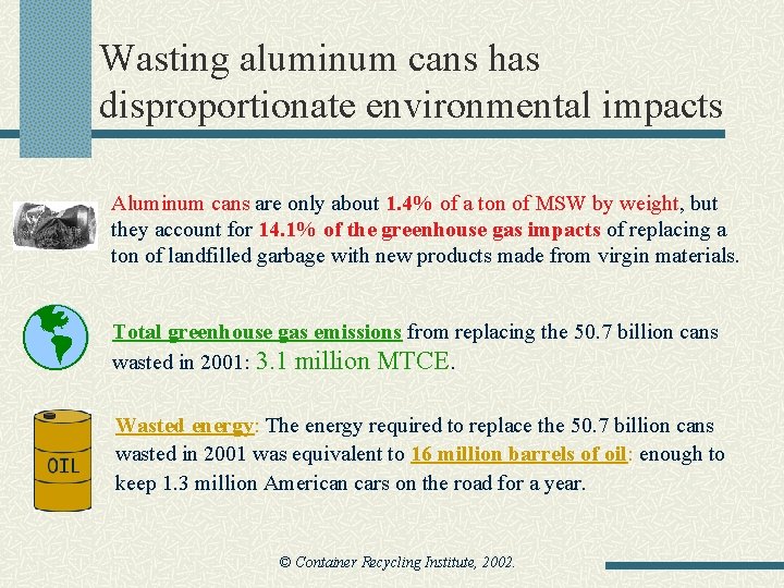 Wasting aluminum cans has disproportionate environmental impacts Aluminum cans are only about 1. 4%