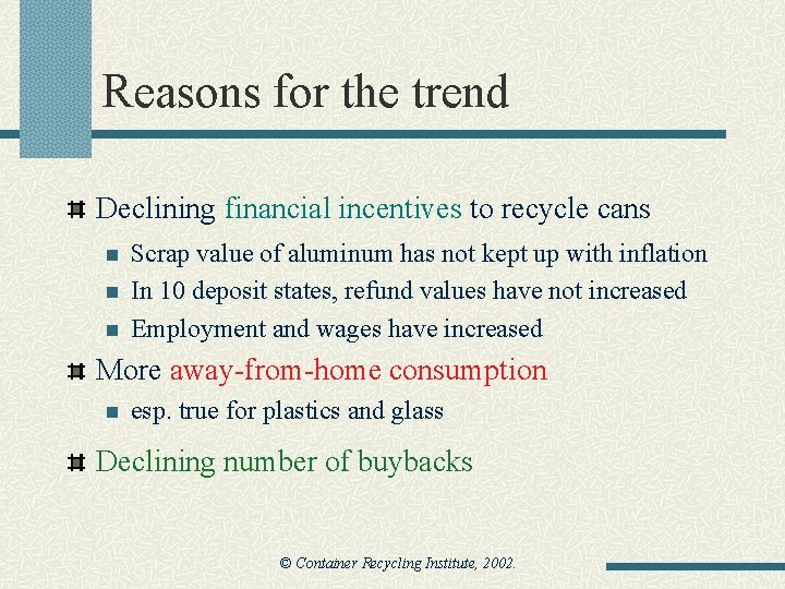 Reasons for the trend Declining financial incentives to recycle cans n n n Scrap