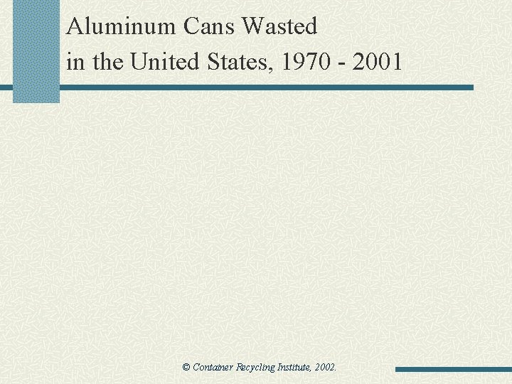 Aluminum Cans Wasted in the United States, 1970 - 2001 © Container Recycling Institute,