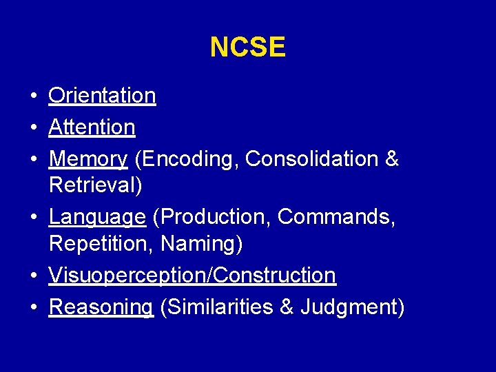 NCSE • Orientation • Attention • Memory (Encoding, Consolidation & Retrieval) • Language (Production,