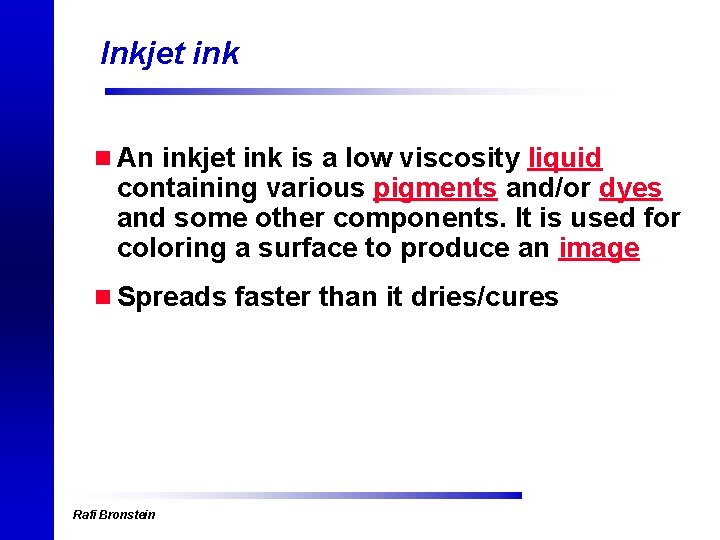 Inkjet ink n An inkjet ink is a low viscosity liquid containing various pigments