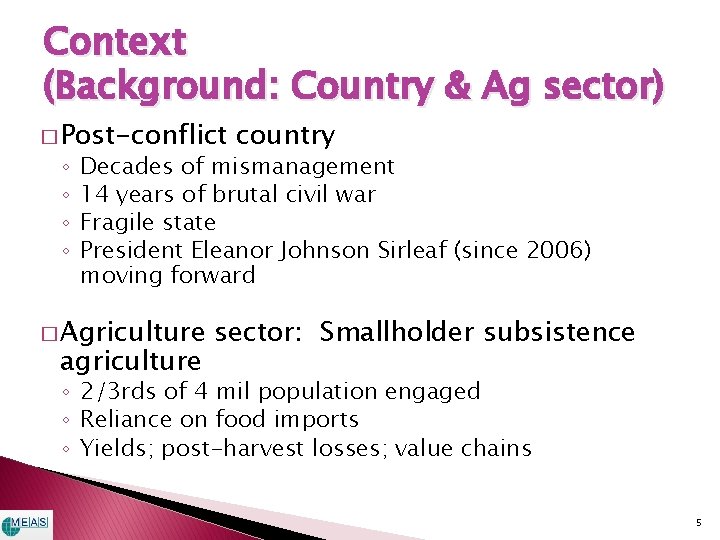 Context (Background: Country & Ag sector) � Post-conflict ◦ ◦ country Decades of mismanagement Context (Background: Country & Ag sector) � Post-conflict ◦ ◦ country Decades of mismanagement