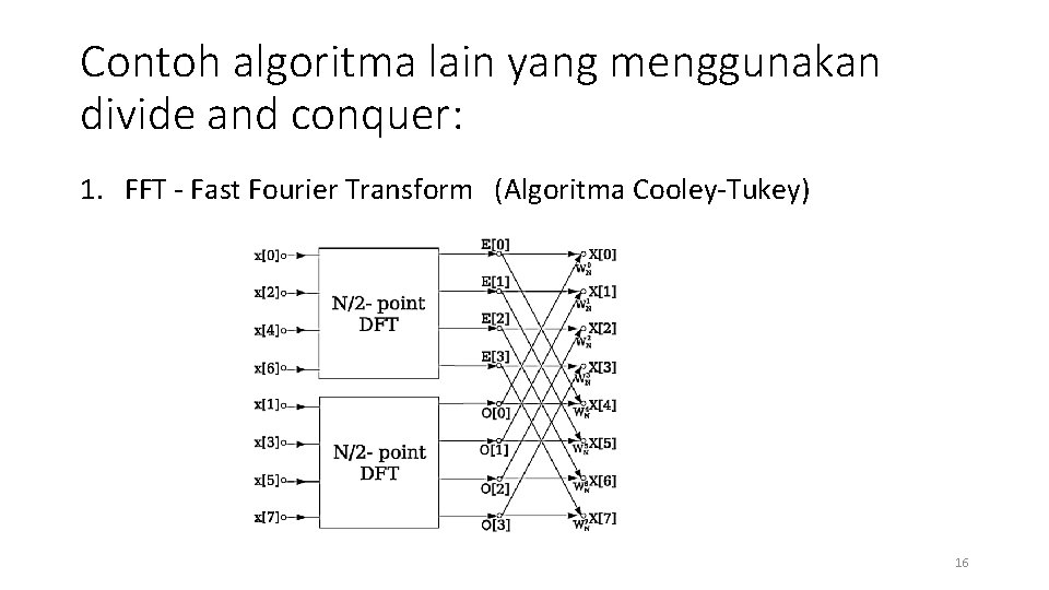 Contoh algoritma lain yang menggunakan divide and conquer: 1. FFT - Fast Fourier Transform