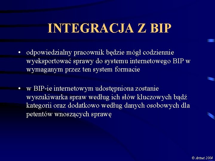 INTEGRACJA Z BIP • odpowiedzialny pracownik będzie mógł codziennie wyeksportować sprawy do systemu internetowego