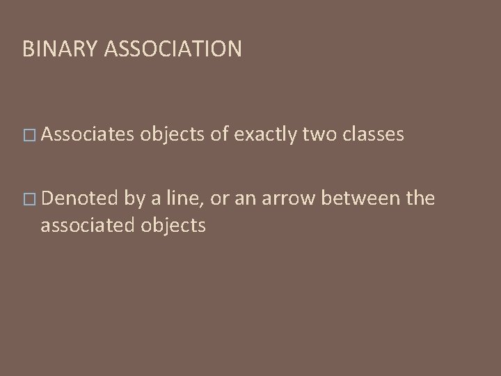 BINARY ASSOCIATION � Associates � Denoted objects of exactly two classes by a line,