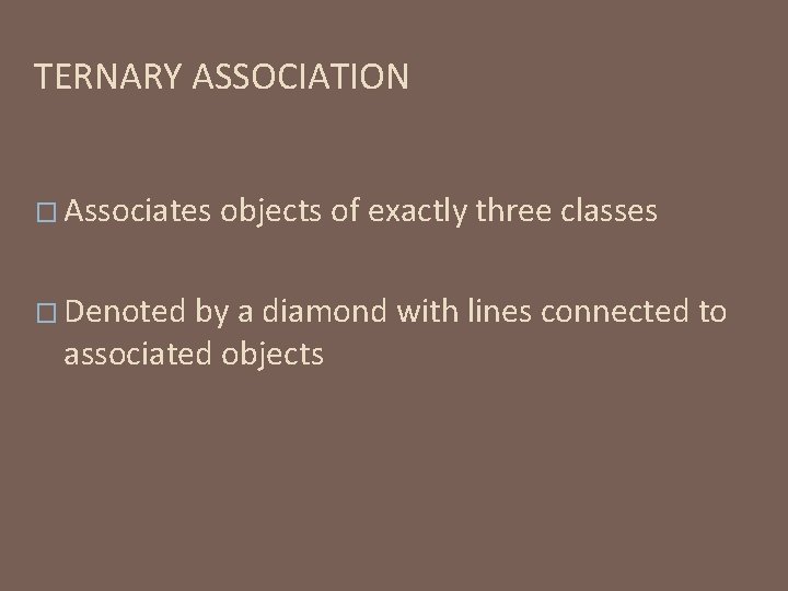 TERNARY ASSOCIATION � Associates � Denoted objects of exactly three classes by a diamond