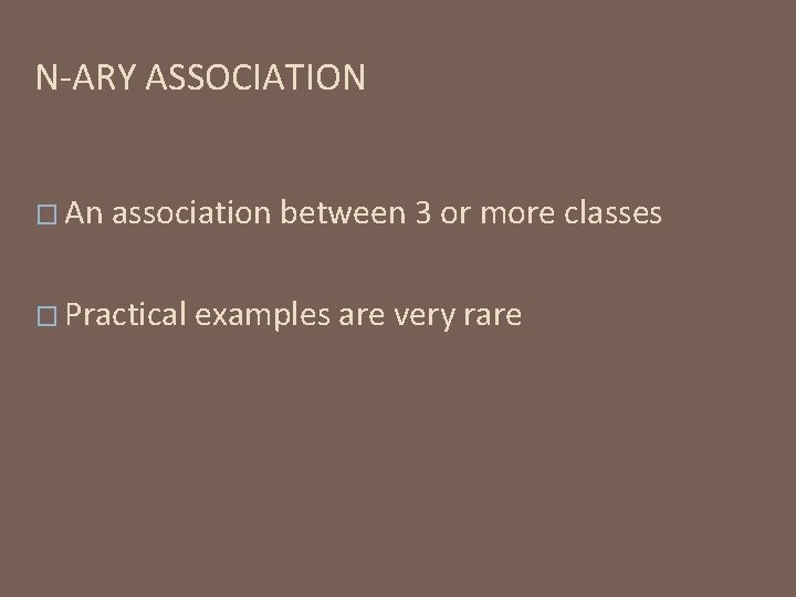 N-ARY ASSOCIATION � An association between 3 or more classes � Practical examples are