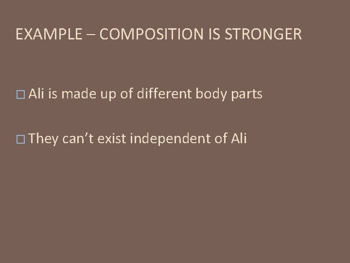 EXAMPLE – COMPOSITION IS STRONGER � Ali is made up of different body parts
