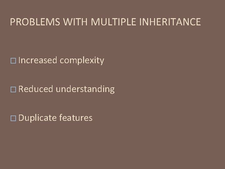 PROBLEMS WITH MULTIPLE INHERITANCE � Increased � Reduced complexity understanding � Duplicate features 