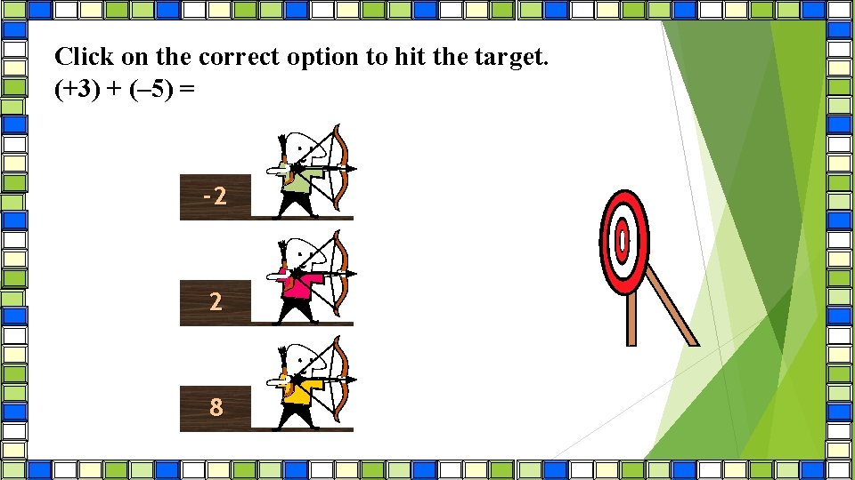 Click on the correct option to hit the target. (+3) + (– 5) =