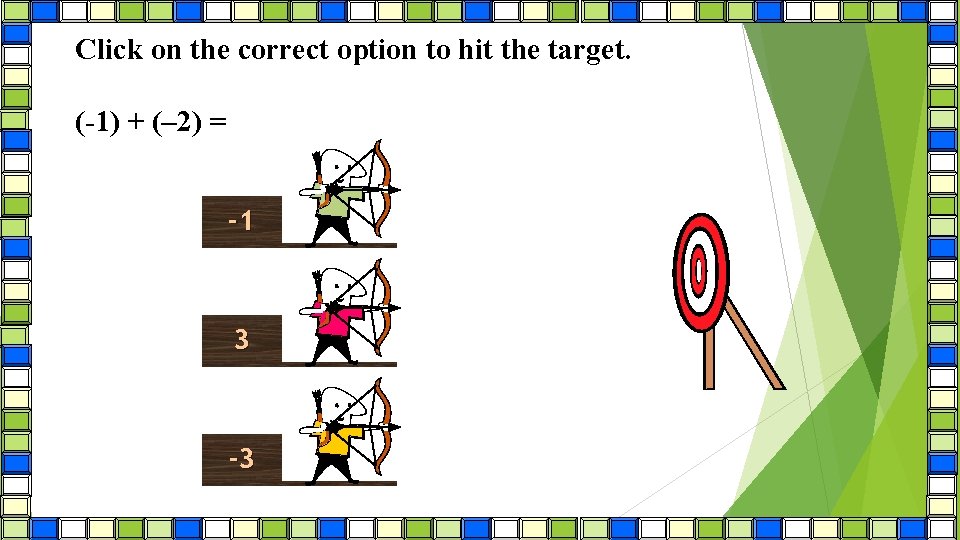 Click on the correct option to hit the target. (-1) + (– 2) =