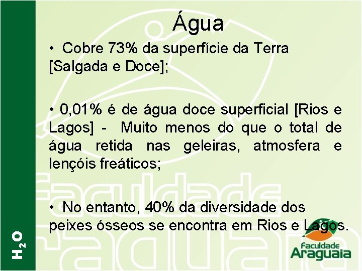 Água • Cobre 73% da superfície da Terra [Salgada e Doce]; H 2 O