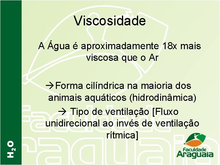 Viscosidade H 2 O A Água é aproximadamente 18 x mais viscosa que o
