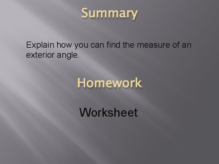 Summary Explain how you can find the measure of an exterior angle. Homework Worksheet