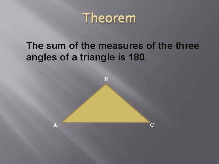 Theorem The sum of the measures of the three angles of a triangle is