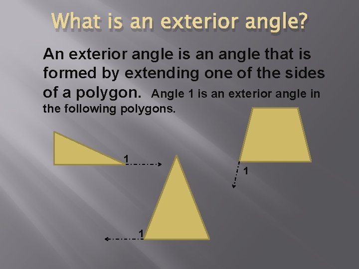 What is an exterior angle? An exterior angle is an angle that is formed
