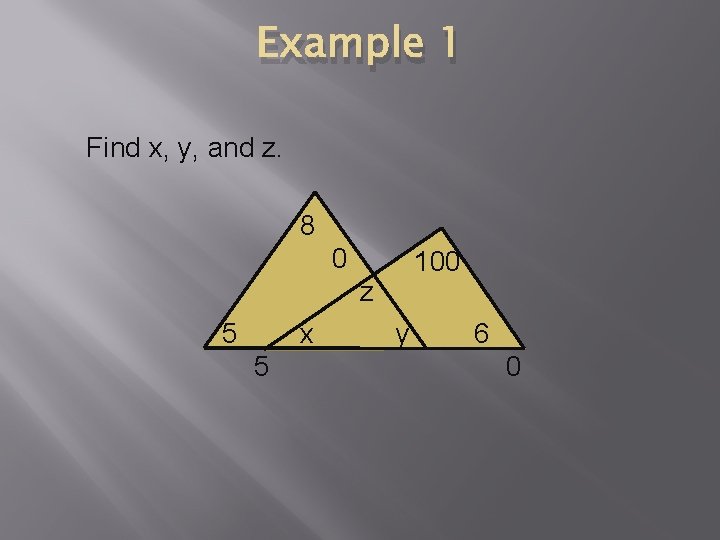 Example 1 Find x, y, and z. 8 0 100 z 5 x 5