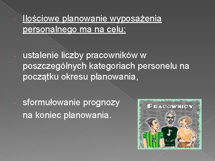  Ilościowe planowanie wyposażenia personalnego ma na celu: - ustalenie liczby pracowników w poszczególnych