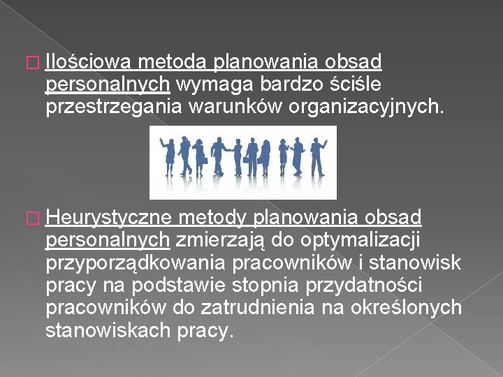 � Ilościowa metoda planowania obsad personalnych wymaga bardzo ściśle przestrzegania warunków organizacyjnych. � Heurystyczne