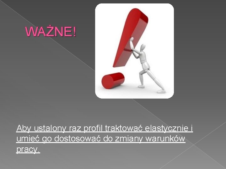 WAŻNE! Aby ustalony raz profil traktować elastycznie i umieć go dostosować do zmiany warunków